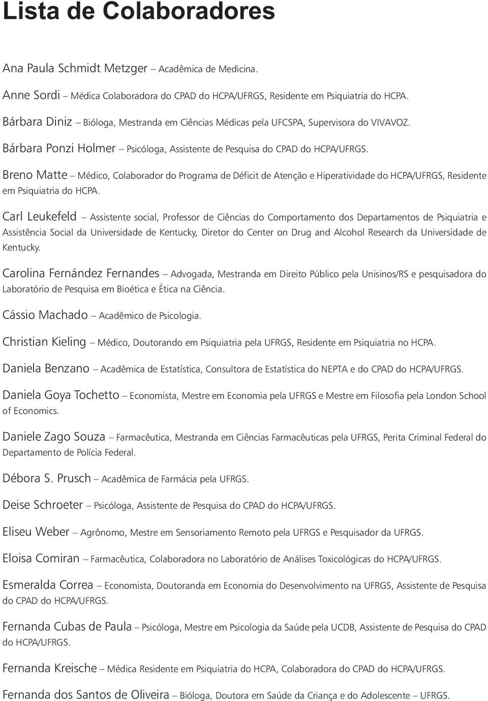 Breno Matte Médico, Colaborador do Programa de Déficit de Atenção e Hiperatividade do HCPA/UFRGS, Residente em Psiquiatria do HCPA.