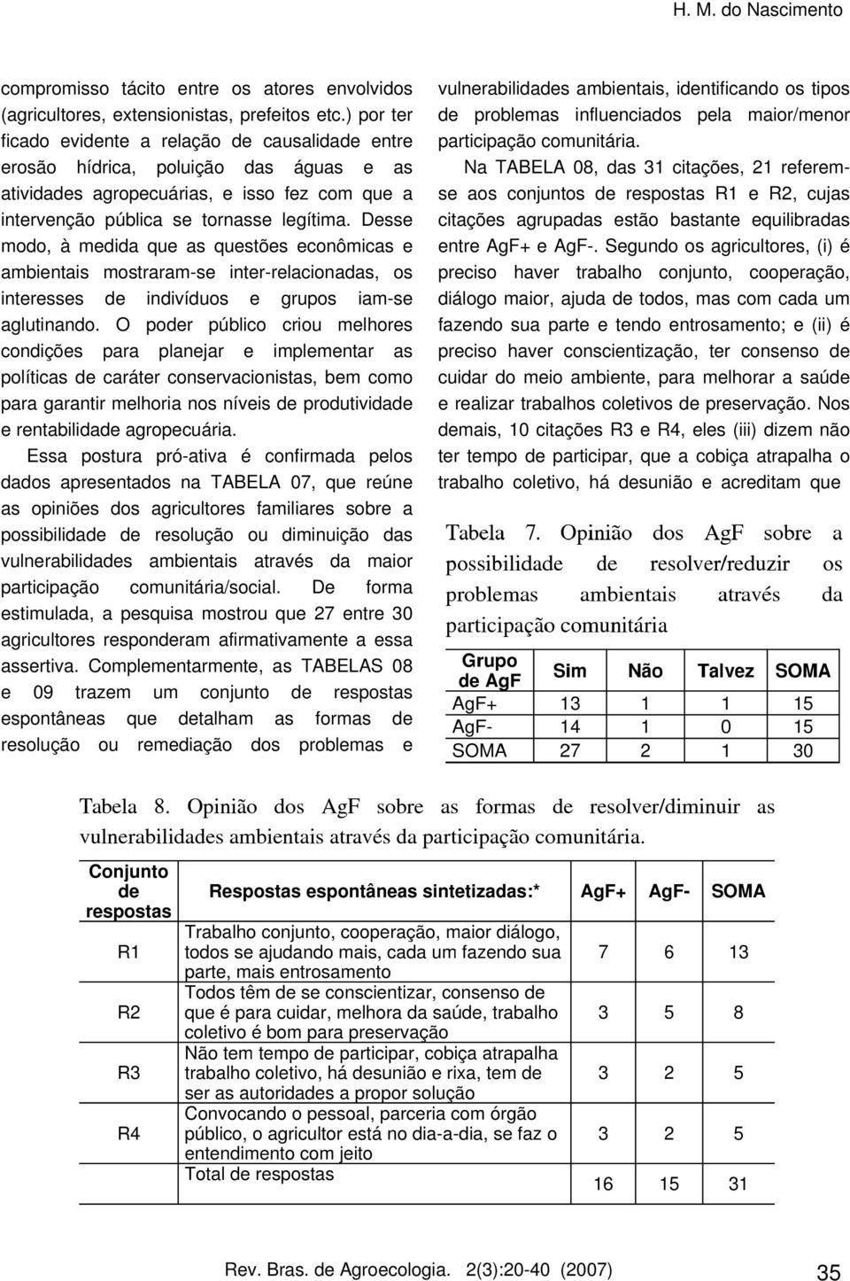 acionadas, inte re s s e s indivídu e grup iam -s e ag utinando O po r púb ico criou m e h ore s condiçõe s para p ane jar e im p e m e ntar as po íticas caráte r cons e rvacionis tas, be m com o