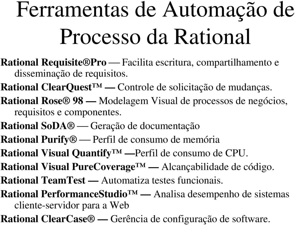 Rational SoDA Geração de documentação Rational Purify Perfil de consumo de memória Rational Visual Quantify Perfil de consumo de CPU.