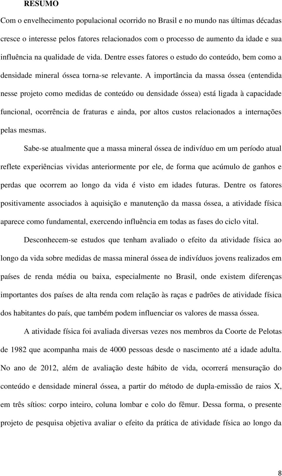 A importância da massa óssea (entendida nesse projeto como medidas de conteúdo ou densidade óssea) está ligada à capacidade funcional, ocorrência de fraturas e ainda, por altos custos relacionados a