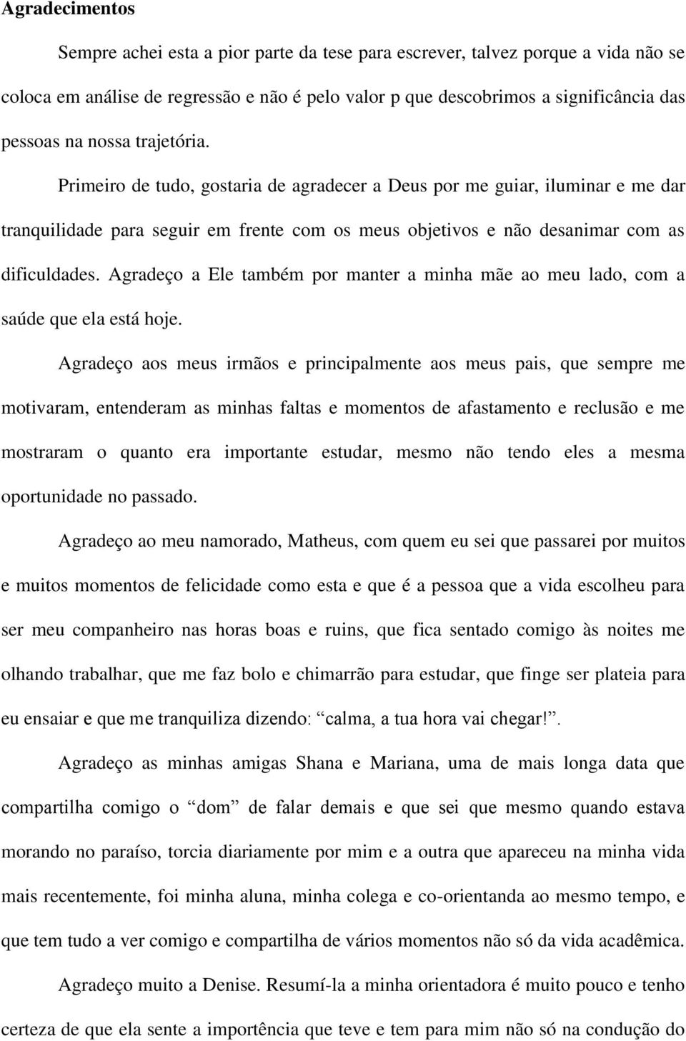 Agradeço a Ele também por manter a minha mãe ao meu lado, com a saúde que ela está hoje.