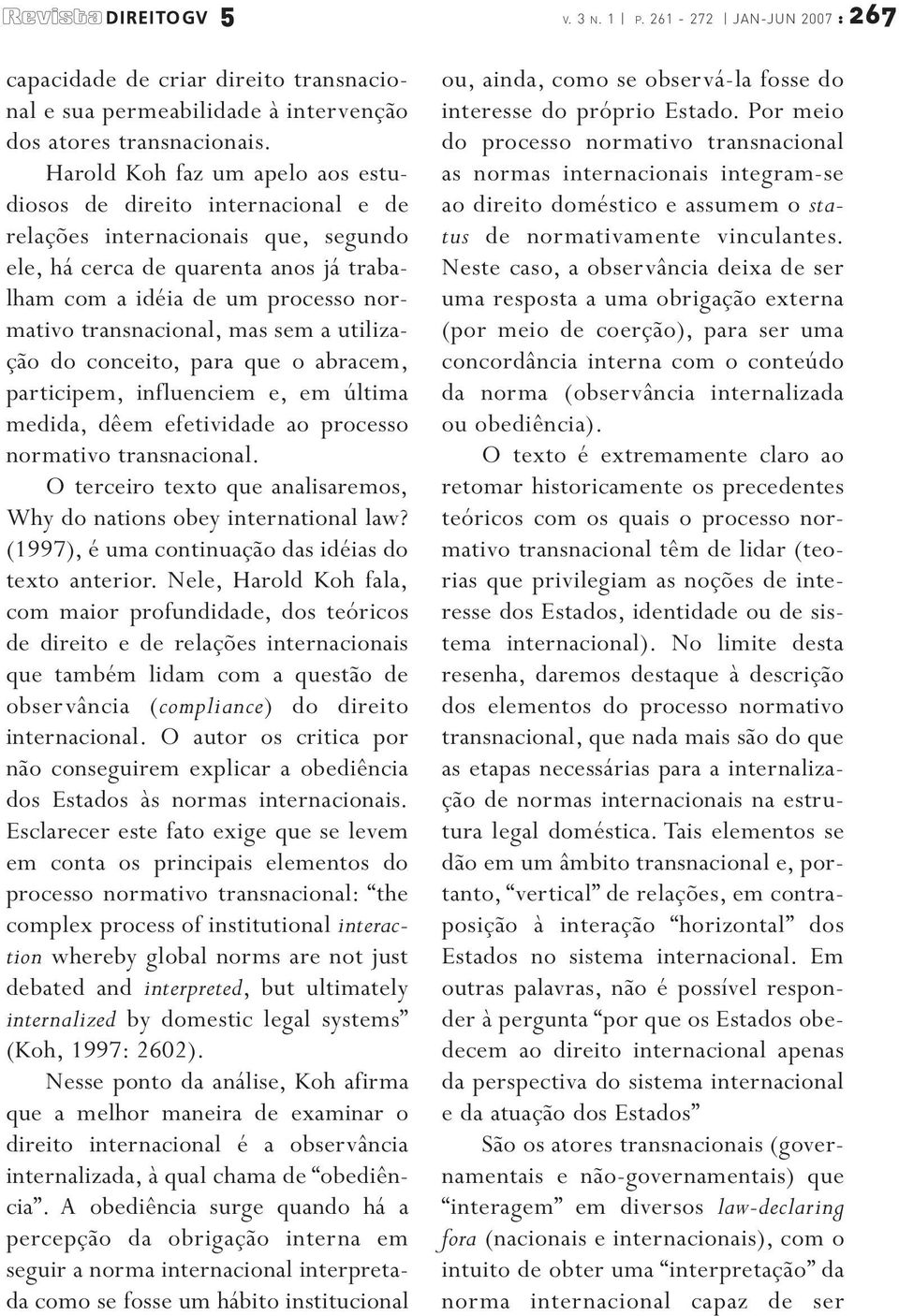 transnacional, mas sem a utilização do conceito, para que o abracem, participem, influenciem e, em última medida, dêem efetividade ao processo normativo transnacional.