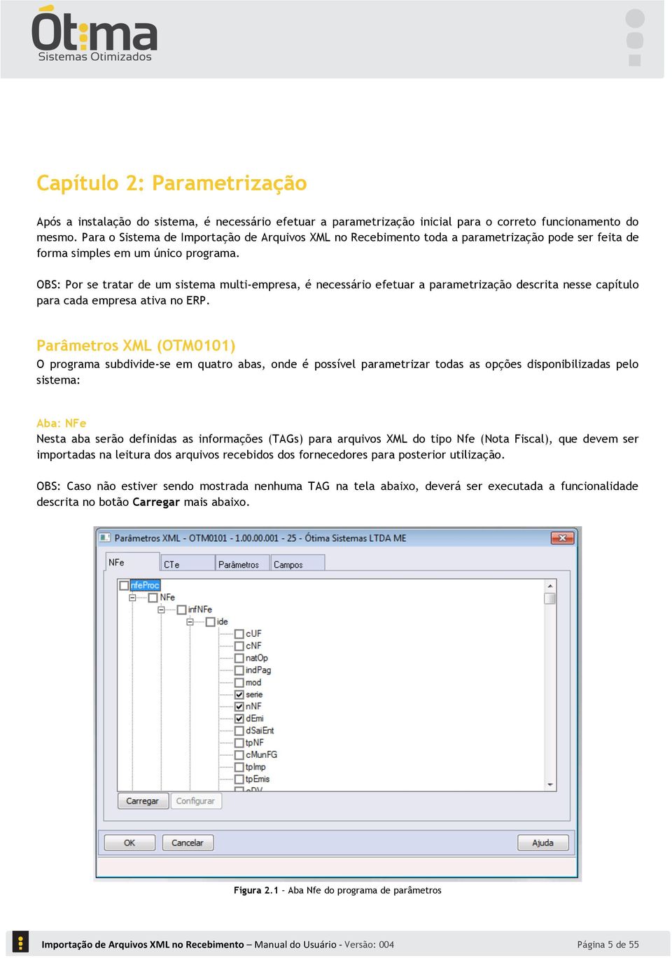 OBS: Por se tratar de um sistema multi-empresa, é necessário efetuar a parametrização descrita nesse capítulo para cada empresa ativa no ERP.