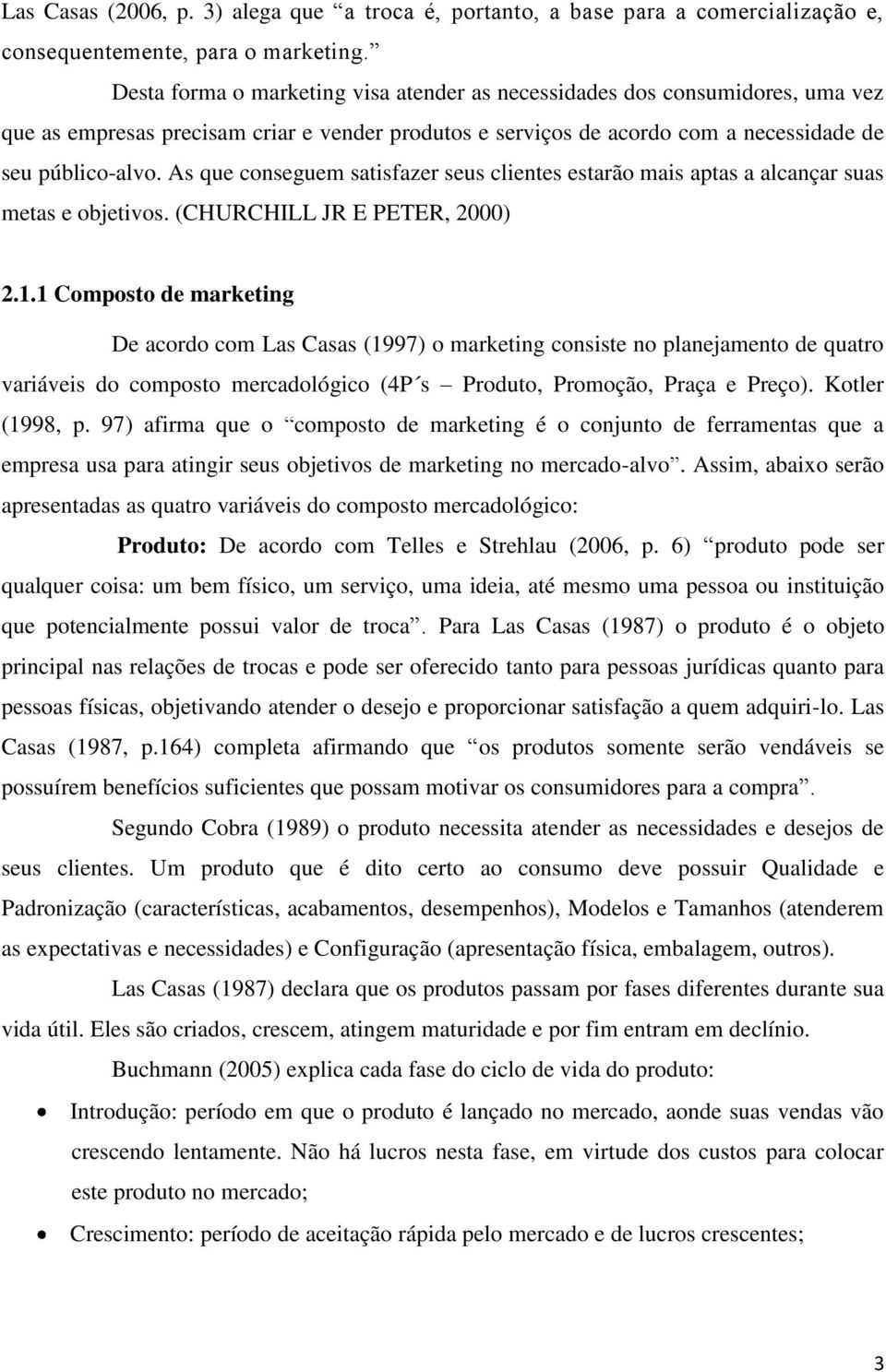 As que conseguem satisfazer seus clientes estarão mais aptas a alcançar suas metas e objetivos. (CHURCHILL JR E PETER, 2000) 2.1.