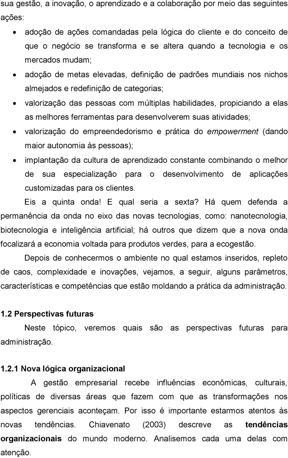 propiciando a elas as melhores ferramentas para desenvolverem suas atividades; valorização do empreendedorismo e prática do empowerment (dando maior autonomia às pessoas); implantação da cultura de