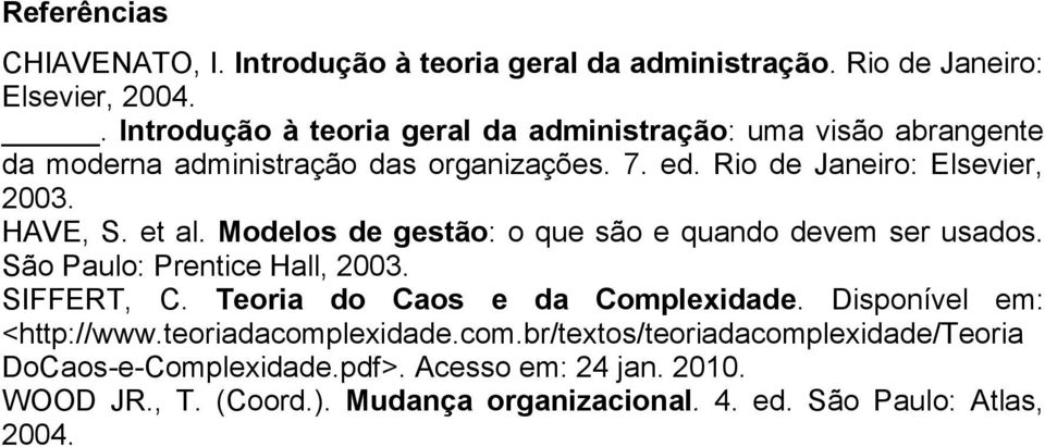 HAVE, S. et al. Modelos de gestão: o que são e quando devem ser usados. São Paulo: Prentice Hall, 2003. SIFFERT, C. Teoria do Caos e da Complexidade.