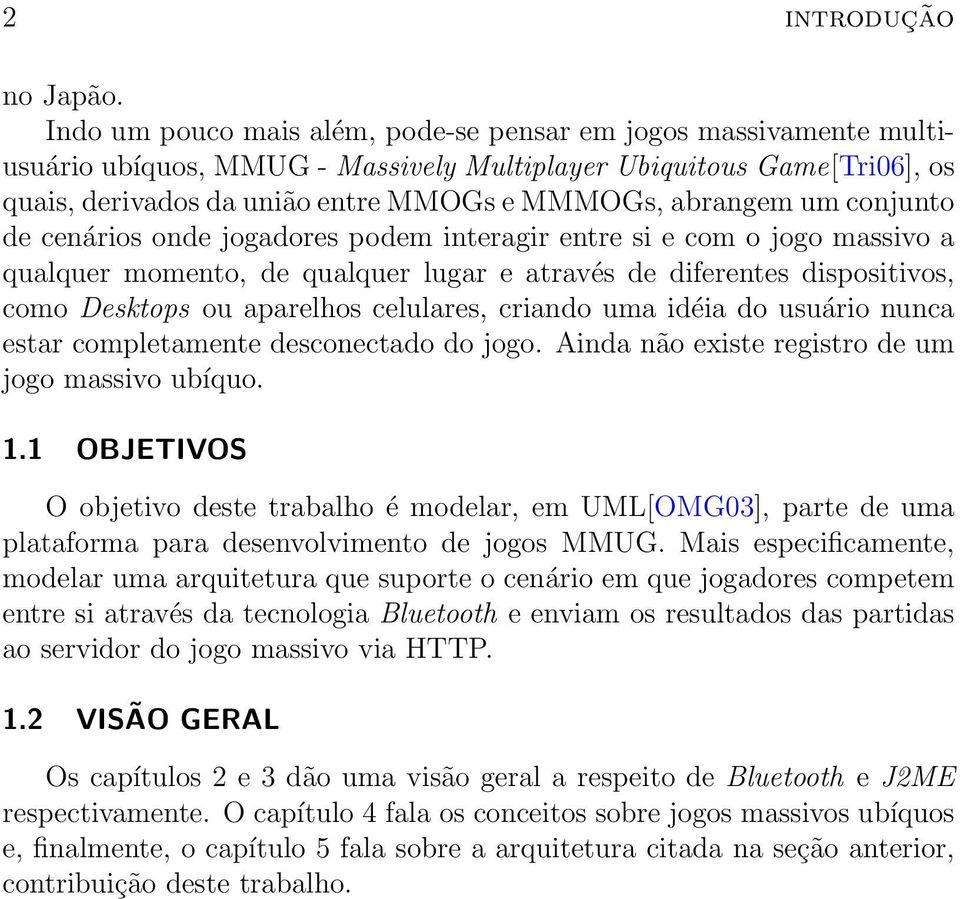 conjunto de cenários onde jogadores podem interagir entre si e com o jogo massivo a qualquer momento, de qualquer lugar e através de diferentes dispositivos, como Desktops ou aparelhos celulares,