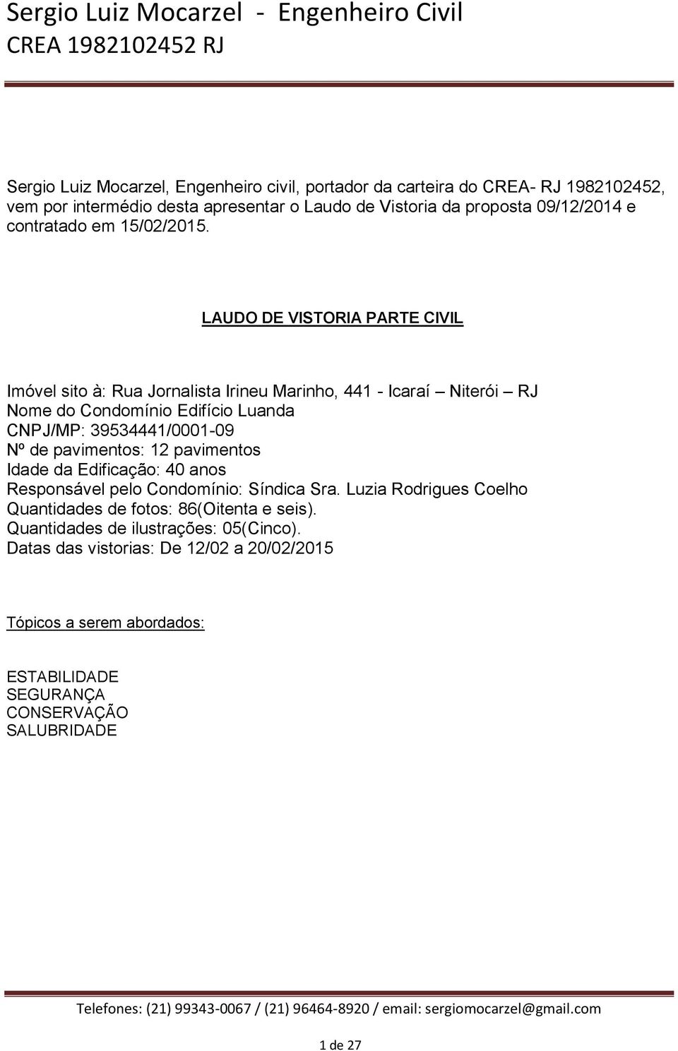 LAUDO DE VISTORIA PARTE CIVIL Imóvel sito à: Rua Jornalista Irineu Marinho, 441 - Icaraí Niterói RJ Nome do Condomínio Edifício Luanda CNPJ/MP: 39534441/0001-09 Nº de