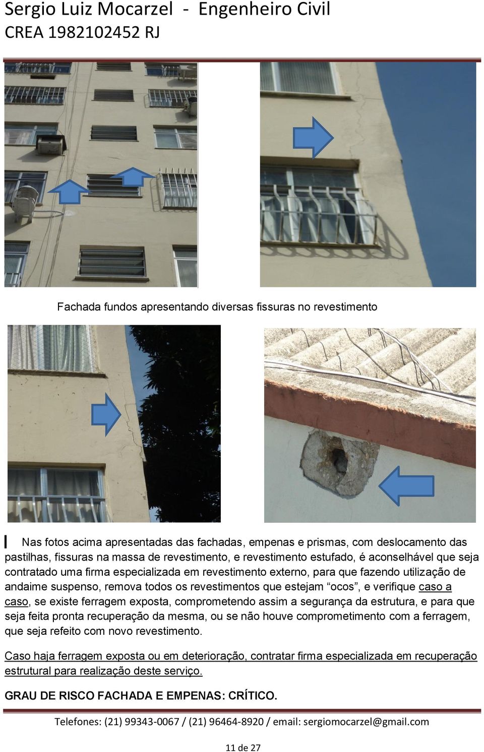 ocos, e verifique caso a caso, se existe ferragem exposta, comprometendo assim a segurança da estrutura, e para que seja feita pronta recuperação da mesma, ou se não houve comprometimento com a