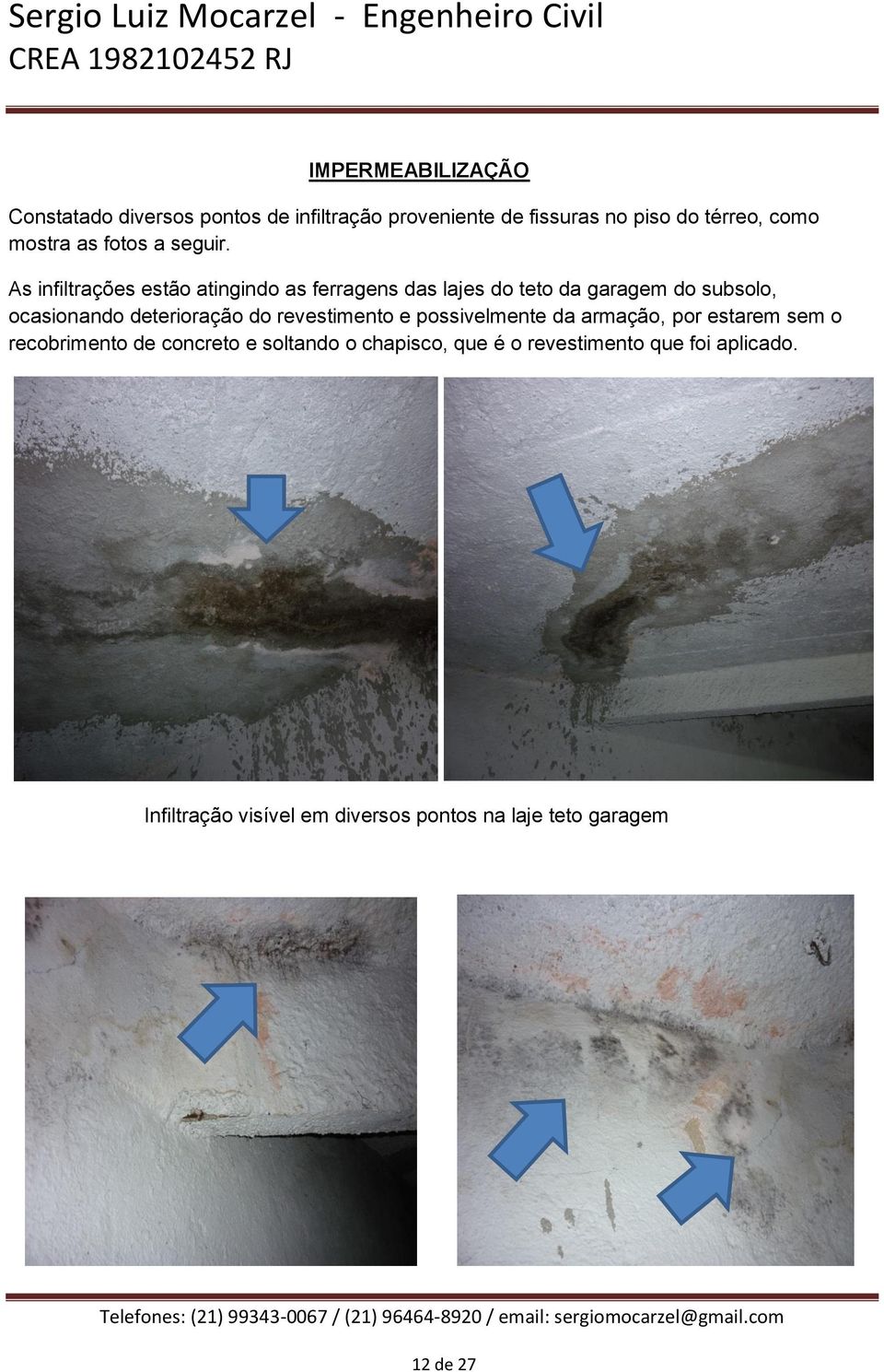 As infiltrações estão atingindo as ferragens das lajes do teto da garagem do subsolo, ocasionando deterioração do