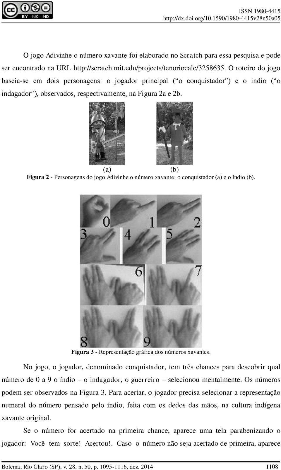 (a) Figura 2 - Personagens do jogo Adivinhe o número xavante: o conquistador (a) e o índio (b). (b) Figura 3 - Representação gráfica dos números xavantes.