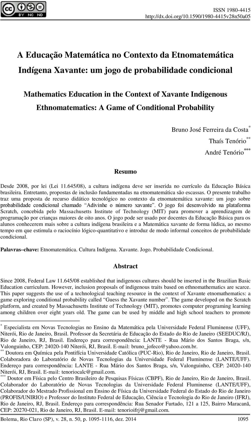 645/08), a cultura indígena deve ser inserida no currículo da Educação Básica brasileira. Entretanto, propostas de inclusão fundamentadas na etnomatemática são escassas.