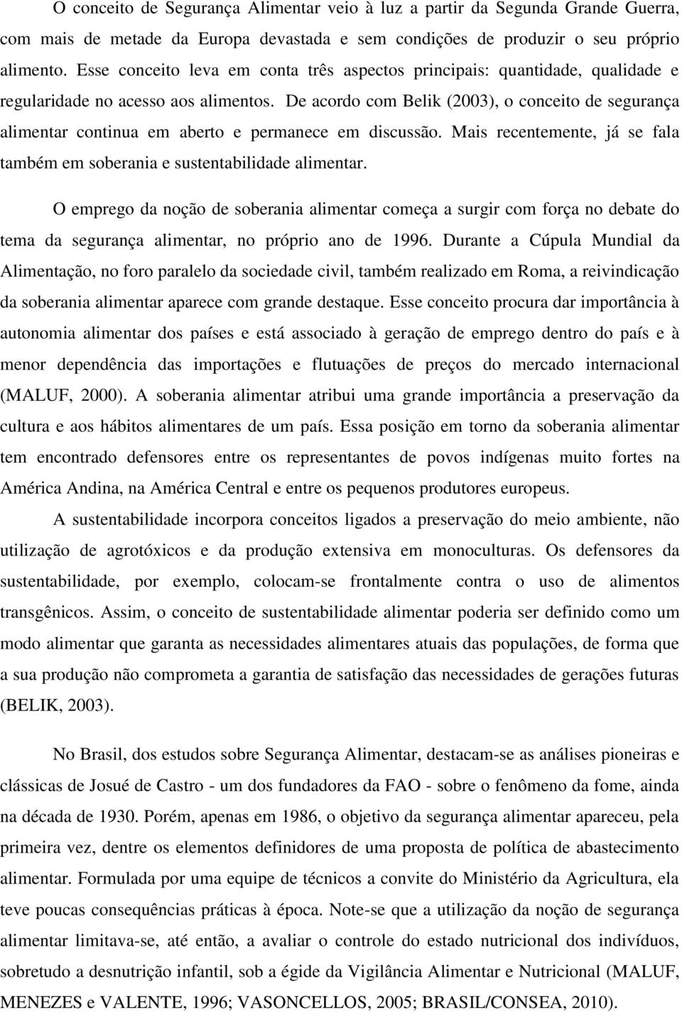 De acordo com Belik (2003), o conceito de segurança alimentar continua em aberto e permanece em discussão. Mais recentemente, já se fala também em soberania e sustentabilidade alimentar.