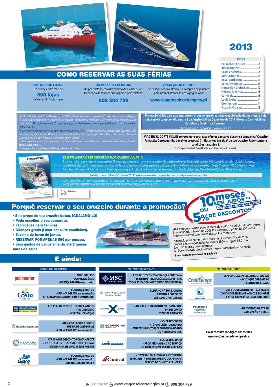 realizar a sua compra e pagamento pela internet através da nossa página web: www.viagenselcorteingles.pt ÍNDICE Pullmantur Cruises... 4 Iberocruzeiros... 5 Costa Cruzeiros... 6 MSC Cruzeiros.