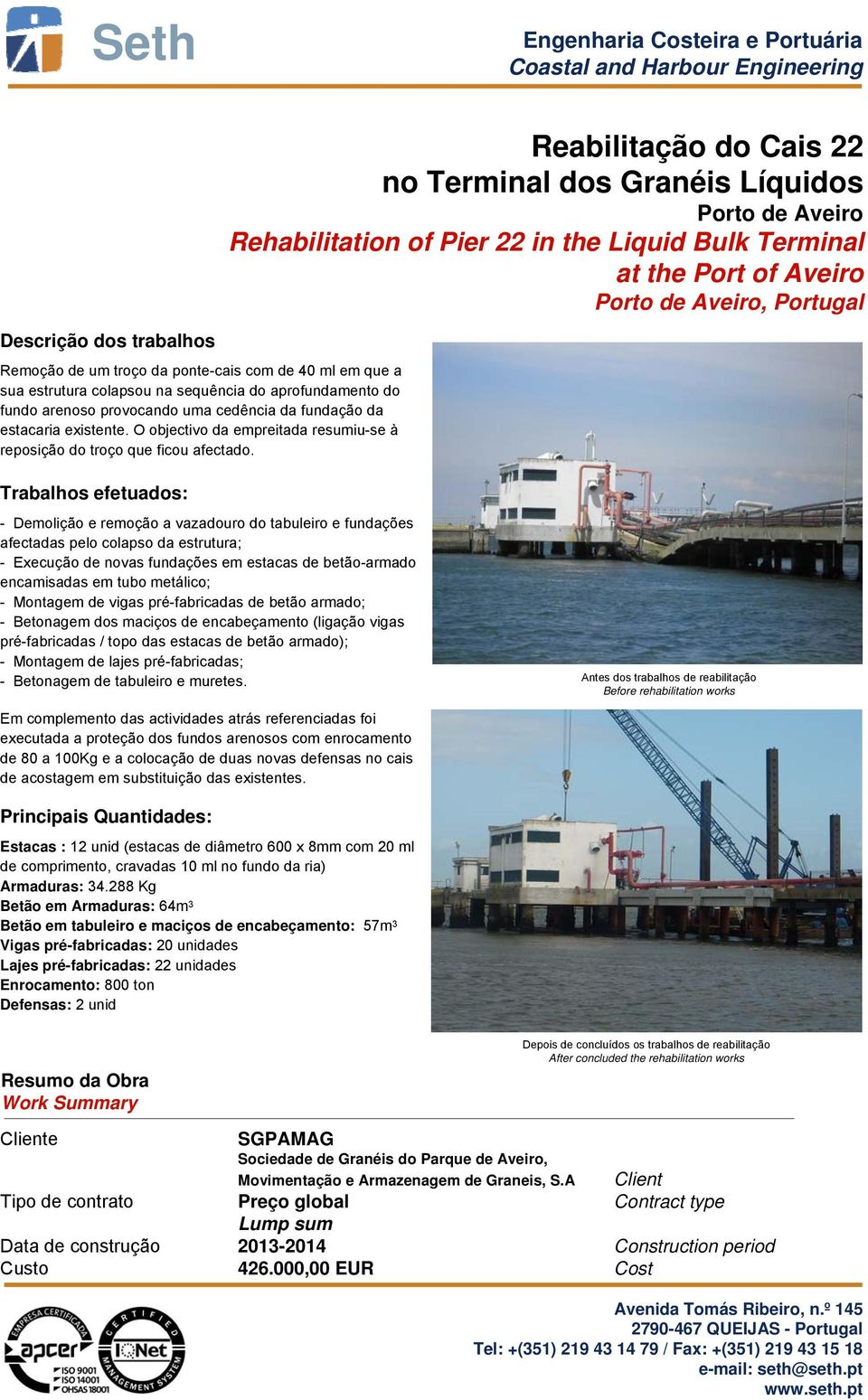 Reabilitação do Cais 22 no Terminal dos Granéis Líquidos Porto de Aveiro Rehabilitation of Pier 22 in the Liquid Bulk Terminal at the Port of Aveiro Porto de Aveiro, Portugal Trabalhos efetuados: -