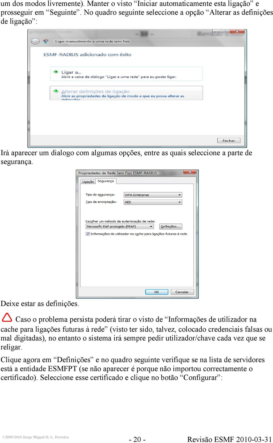 Caso o problema persista poderá tirar o visto de Informações de utilizador na cache para ligações futuras à rede (visto ter sido, talvez, colocado credenciais falsas ou mal digitadas), no entanto o