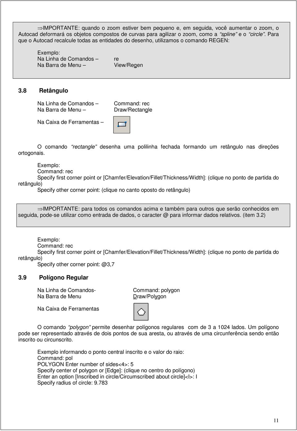 8 Retângulo Na Linha de Comandos Command: rec Draw/Rectangle O comando rectangle desenha uma polilinha fechada formando um retângulo nas direções ortogonais.