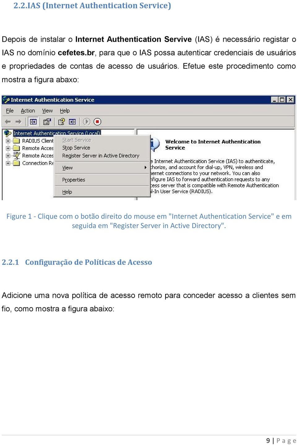 Efetue este procedimento como mostra a figura abaxo: Figure 1 - Clique com o botão direito do mouse em "Internet Authentication Service" e em seguida em