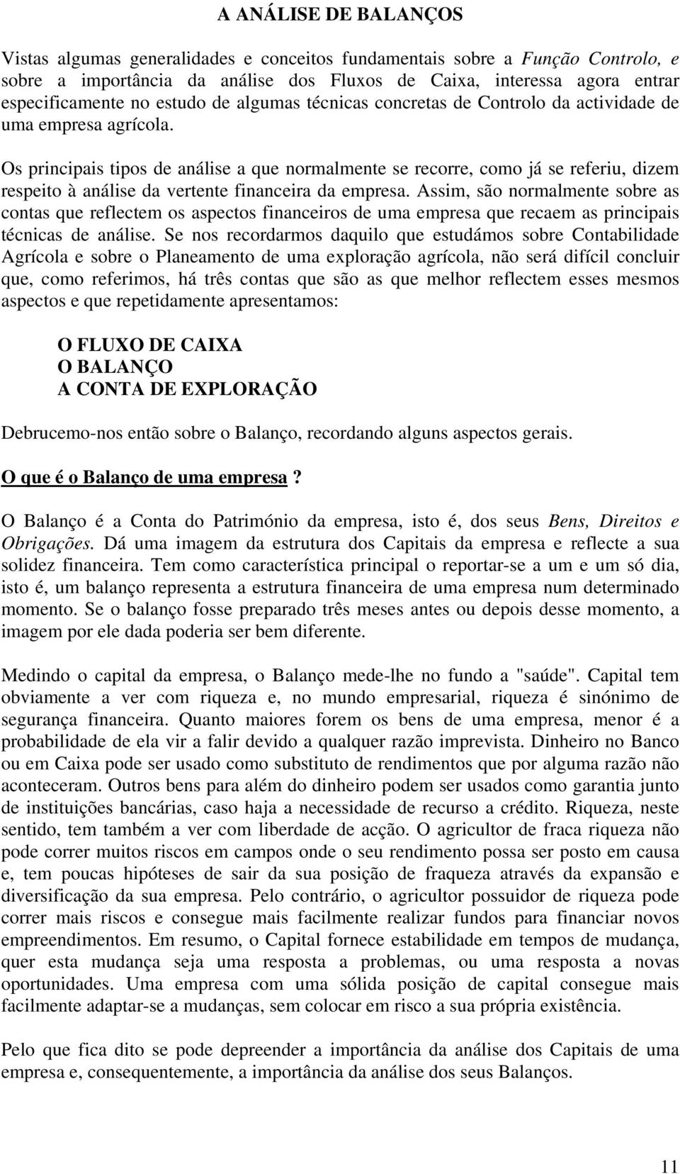 Os principais tipos de análise a que normalmente se recorre, como já se referiu, dizem respeito à análise da vertente financeira da empresa.