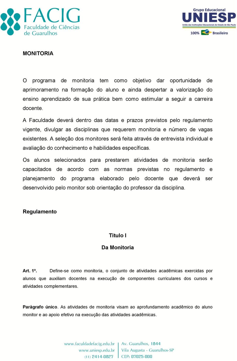 A seleção dos monitores será feita através de entrevista individual e avaliação do conhecimento e habilidades específicas.