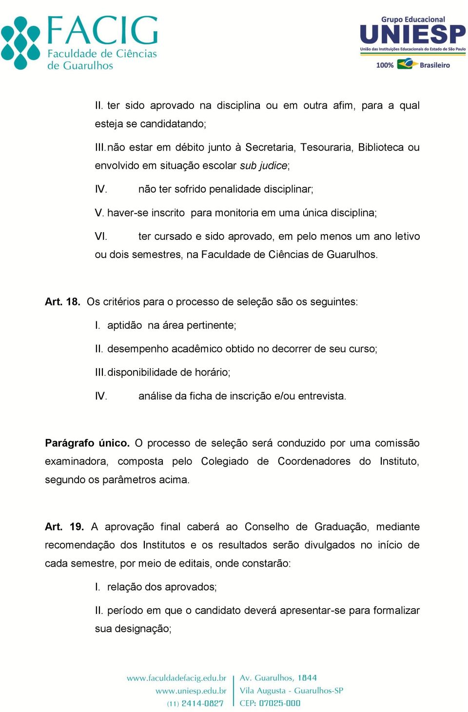 haver-se inscrito para monitoria em uma única disciplina; VI. ter cursado e sido aprovado, em pelo menos um ano letivo ou dois semestres, na Faculdade de Ciências de Guarulhos. Art. 18.