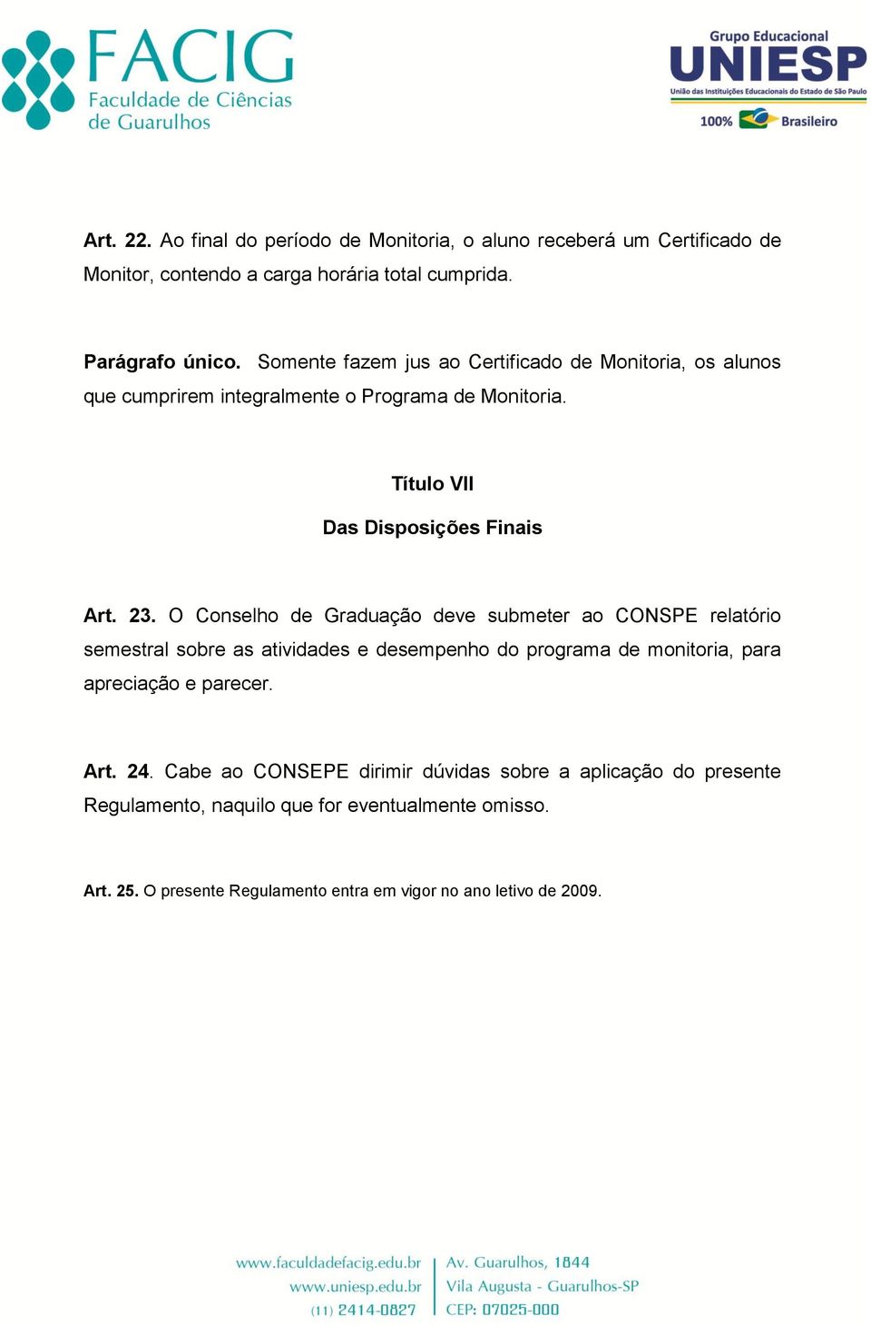 O Conselho de Graduação deve submeter ao CONSPE relatório semestral sobre as atividades e desempenho do programa de monitoria, para apreciação e parecer. Art.