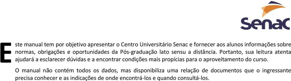 Portanto, sua leitura atenta ajudará a esclarecer dúvidas e a encontrar condições mais propícias para o aproveitamento do