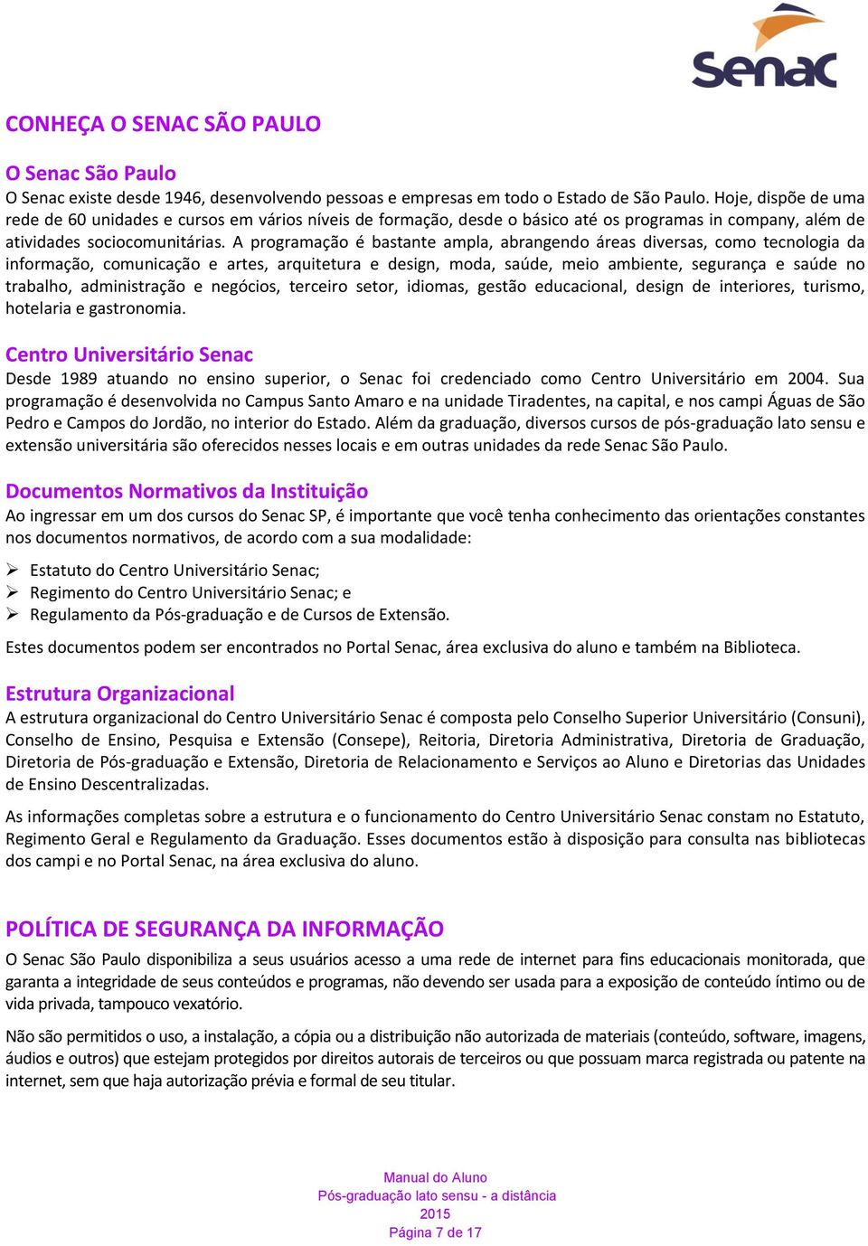 A programação é bastante ampla, abrangendo áreas diversas, como tecnologia da informação, comunicação e artes, arquitetura e design, moda, saúde, meio ambiente, segurança e saúde no trabalho,