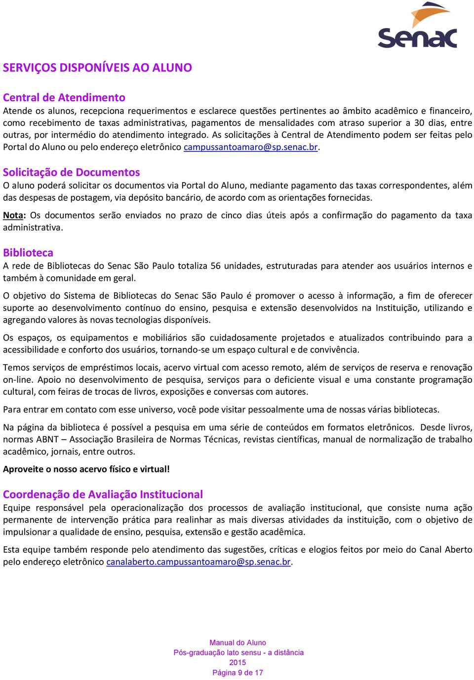 As solicitações à Central de Atendimento podem ser feitas pelo Portal do Aluno ou pelo endereço eletrônico campussantoamaro@sp.senac.br.