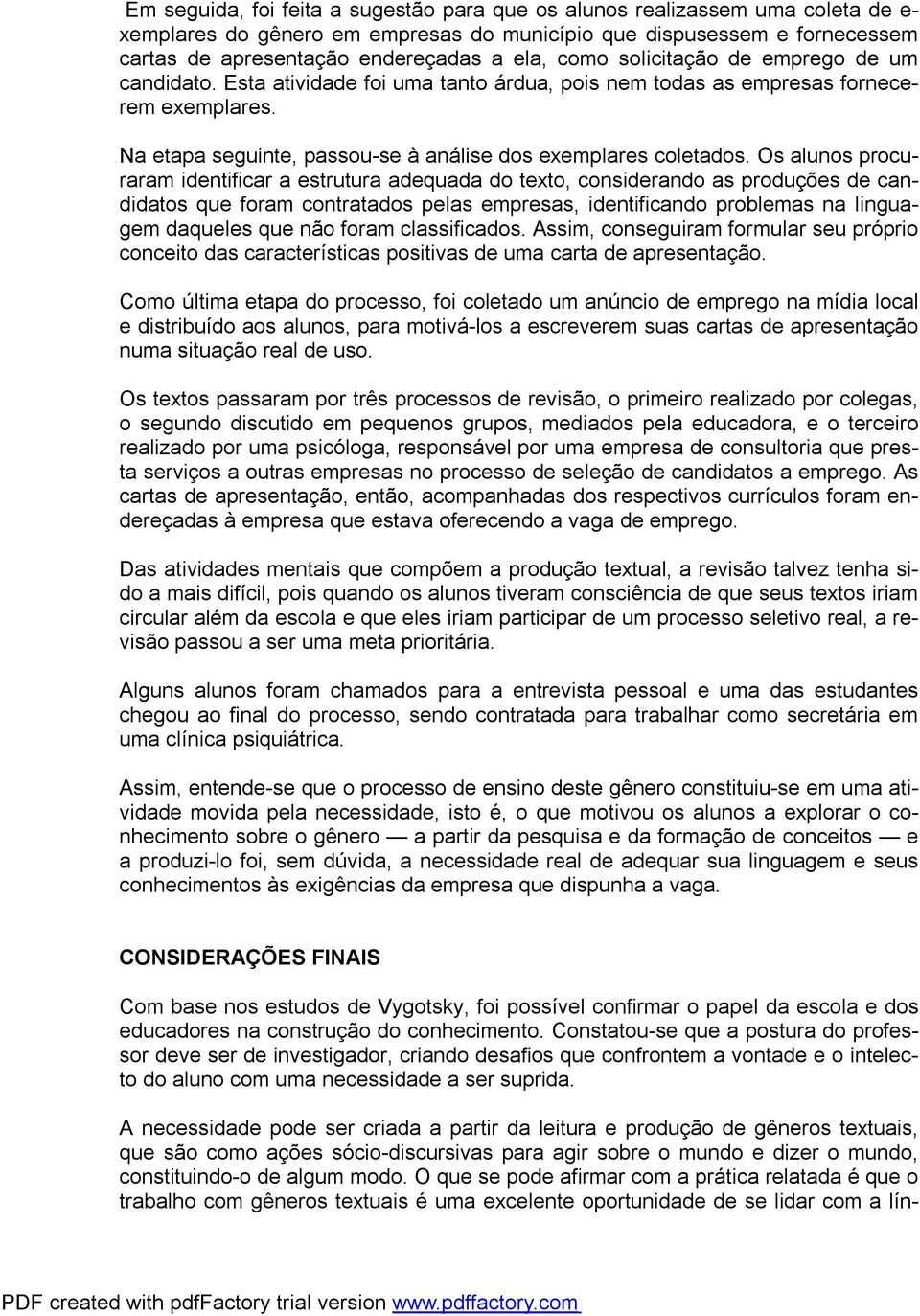 Os alunos procuraram identificar a estrutura adequada do texto, considerando as produções de candidatos que foram contratados pelas empresas, identificando problemas na linguagem daqueles que não