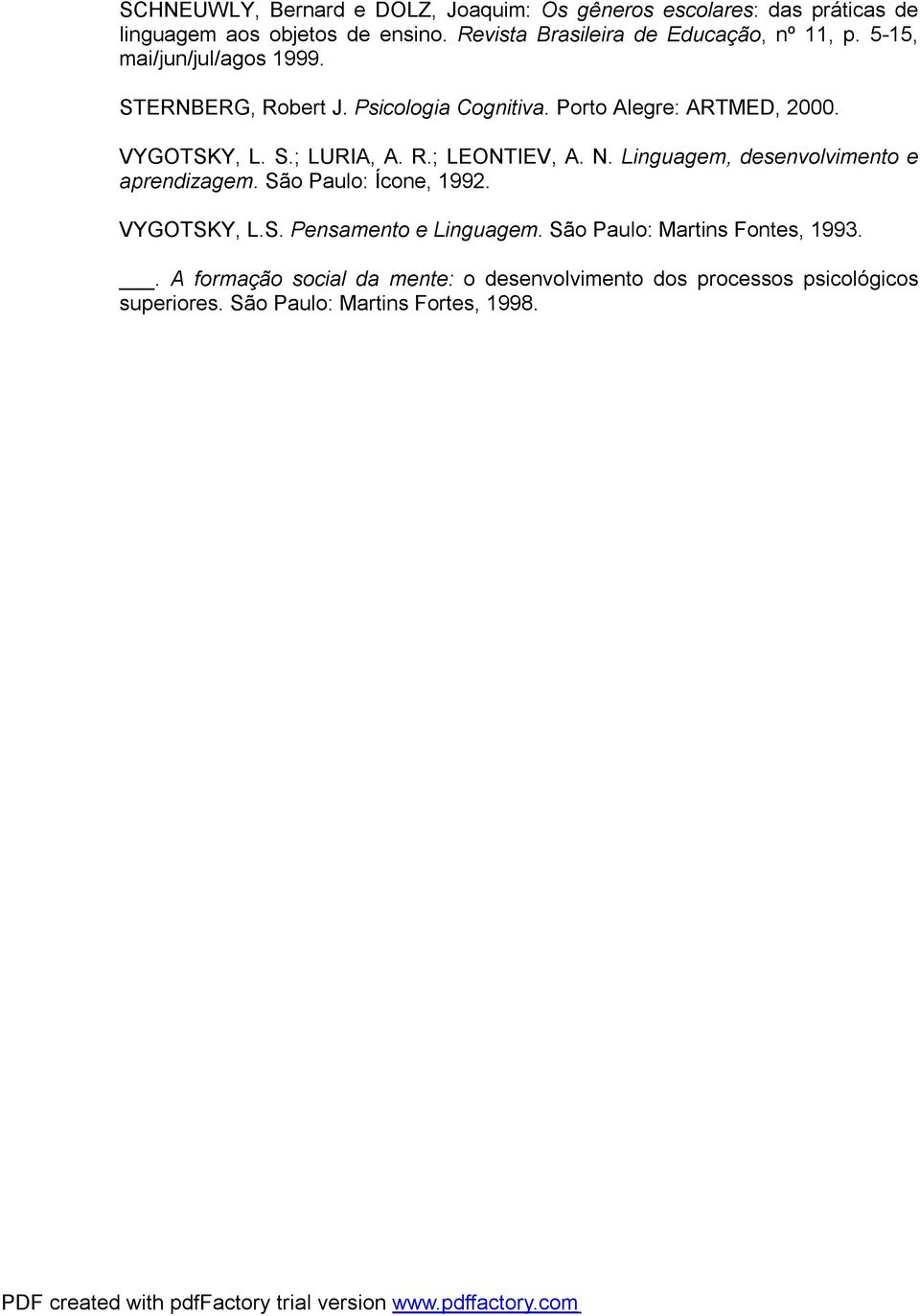 Porto Alegre: ARTMED, 2000. VYGOTSKY, L. S.; LURIA, A. R.; LEONTIEV, A. N. Linguagem, desenvolvimento e aprendizagem.