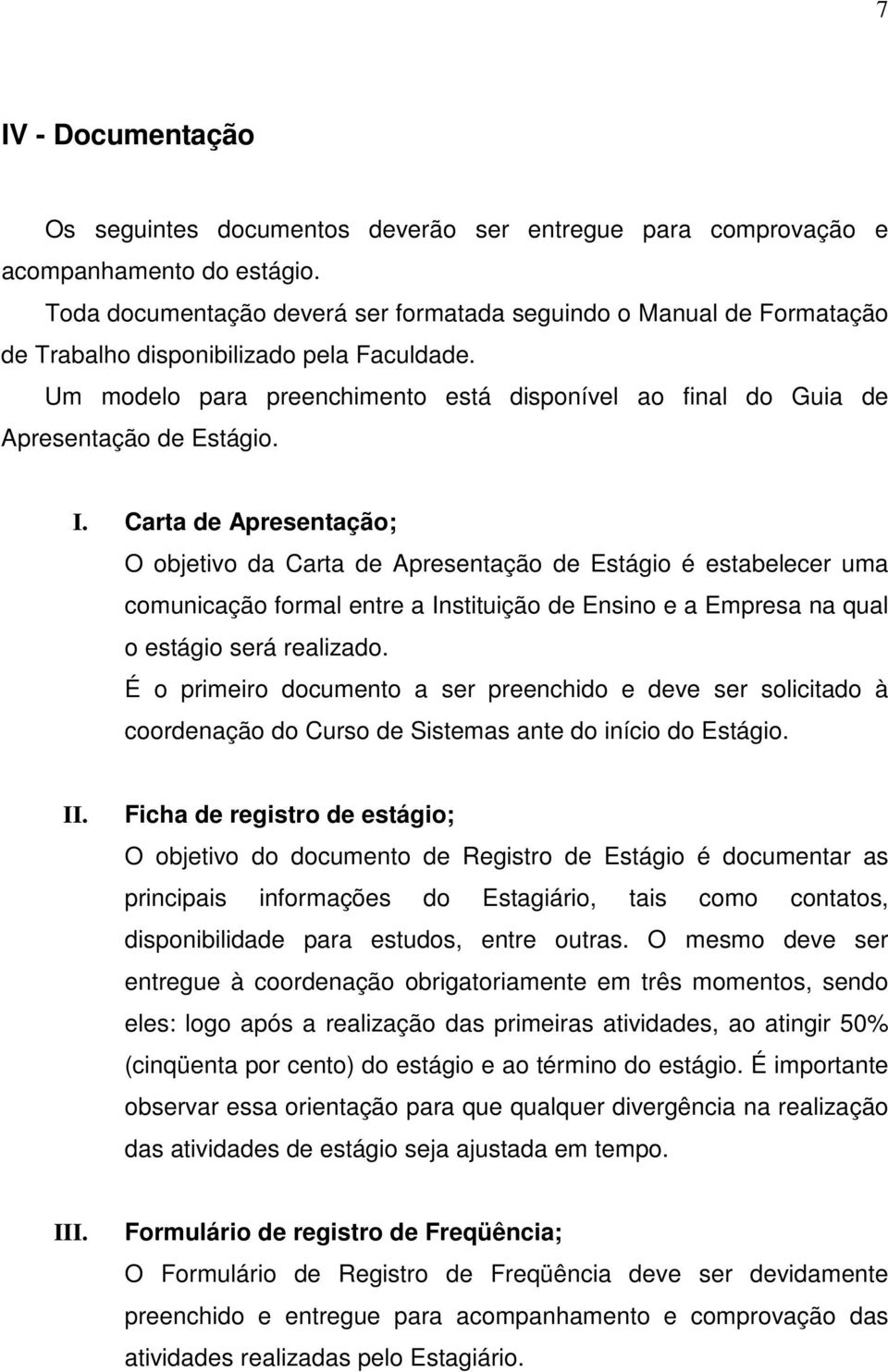 Um modelo para preenchimento está disponível ao final do Guia de Apresentação de Estágio. I.