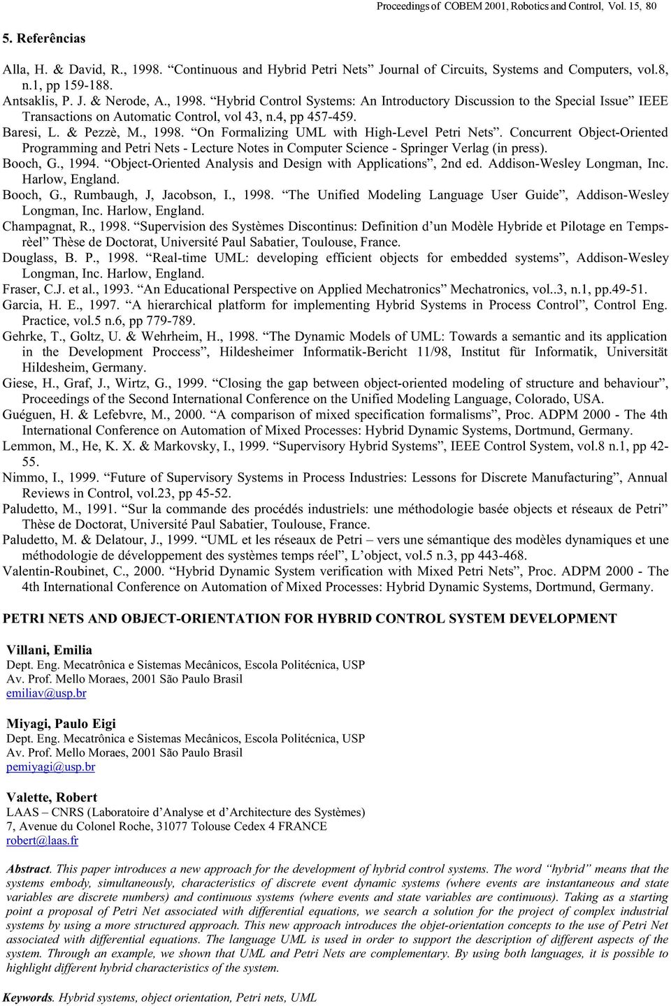 & Pezzè, M., 1998. On Formalizing UML with High-Level Petri Nets. Concurrent Object-Oriented Programming and Petri Nets - Lecture Notes in Computer Science - Springer Verlag (in press). Booch, G.