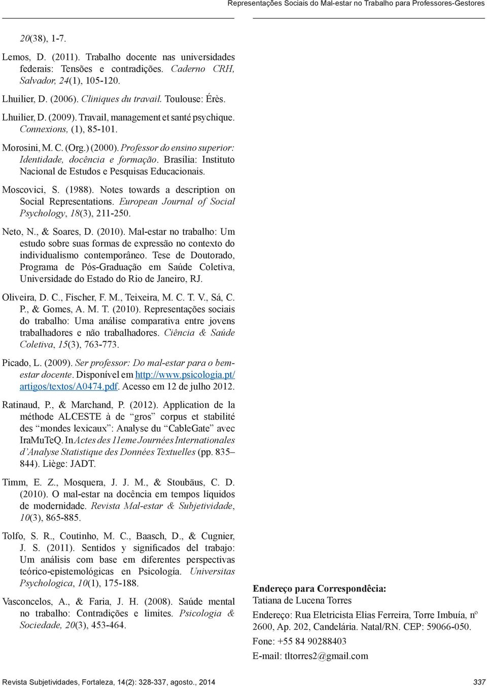 ) (2000). Professor do ensino superior: Identidade, docência e formação. Brasília: Instituto Nacional de Estudos e Pesquisas Educacionais. Moscovici, S. (1988).
