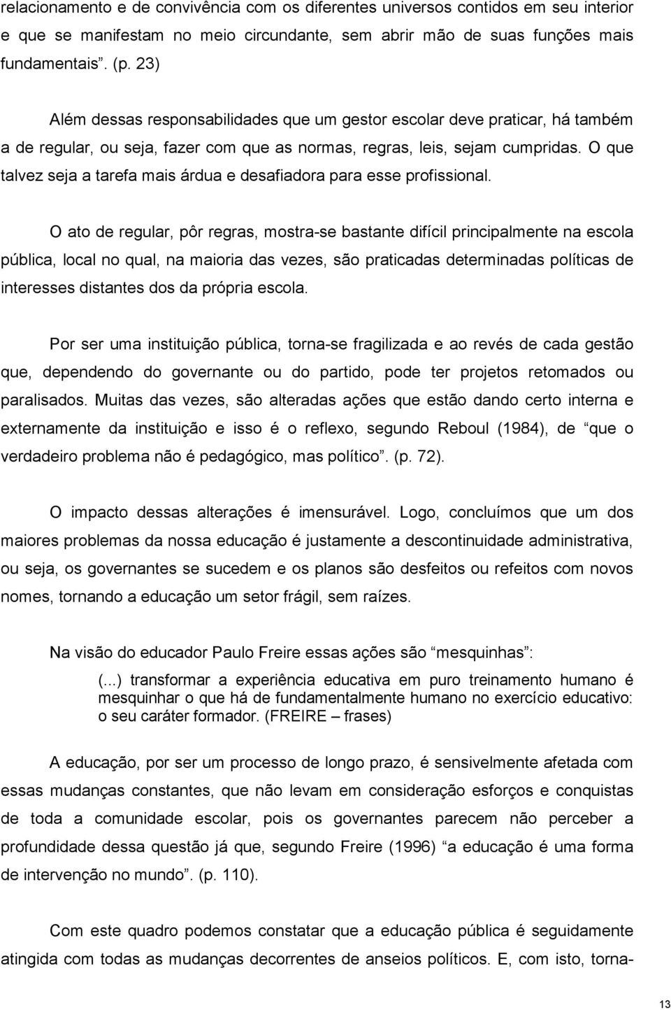 O que talvez seja a tarefa mais árdua e desafiadora para esse profissional.