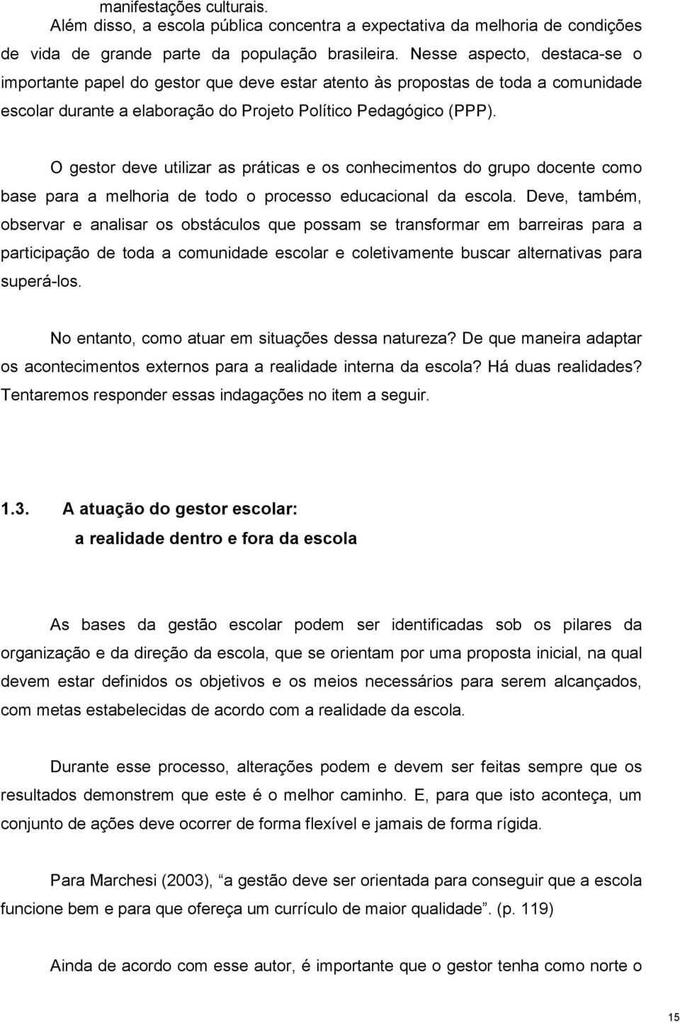 O gestor deve utilizar as práticas e os conhecimentos do grupo docente como base para a melhoria de todo o processo educacional da escola.