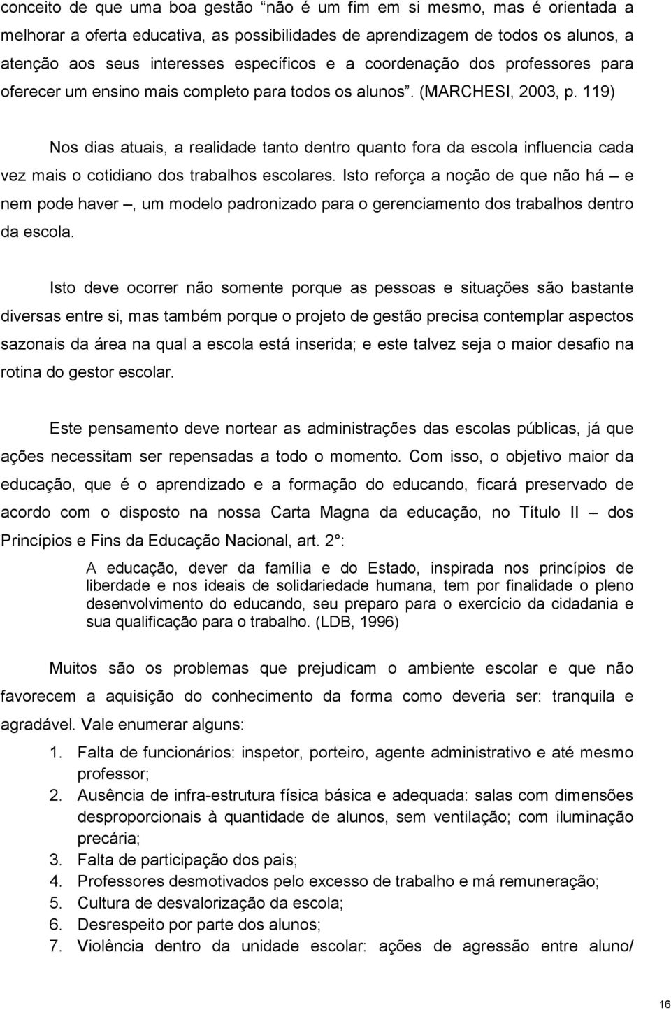 119) Nos dias atuais, a realidade tanto dentro quanto fora da escola influencia cada vez mais o cotidiano dos trabalhos escolares.