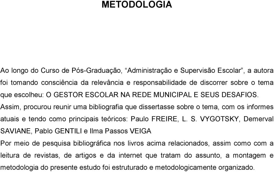 Assim, procurou reunir uma bibliografia que dissertasse sobre o tema, com os informes atuais e tendo como principais teóricos: Paulo FREIRE, L. S.