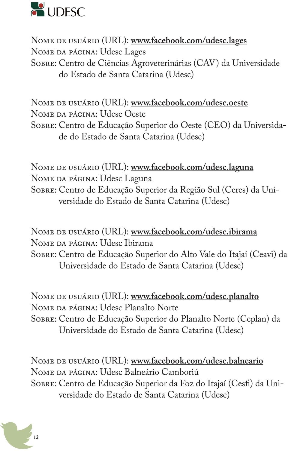 Superior do Oeste (CEO) da Universidade do Estado de Santa Catarina (Udesc) laguna Nome da página: Udesc Laguna Sobre: Centro de Educação Superior da Região Sul (Ceres) da Universidade do Estado de