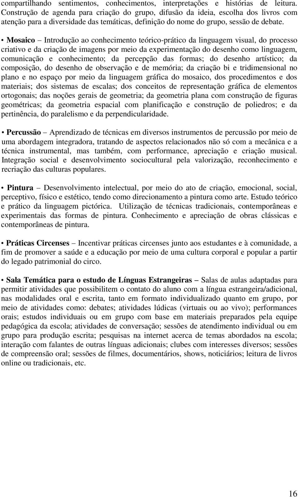 Mosaico Introdução ao conhecimento teórico-prático da linguagem visual, do processo criativo e da criação de imagens por meio da experimentação do desenho como linguagem, comunicação e conhecimento;