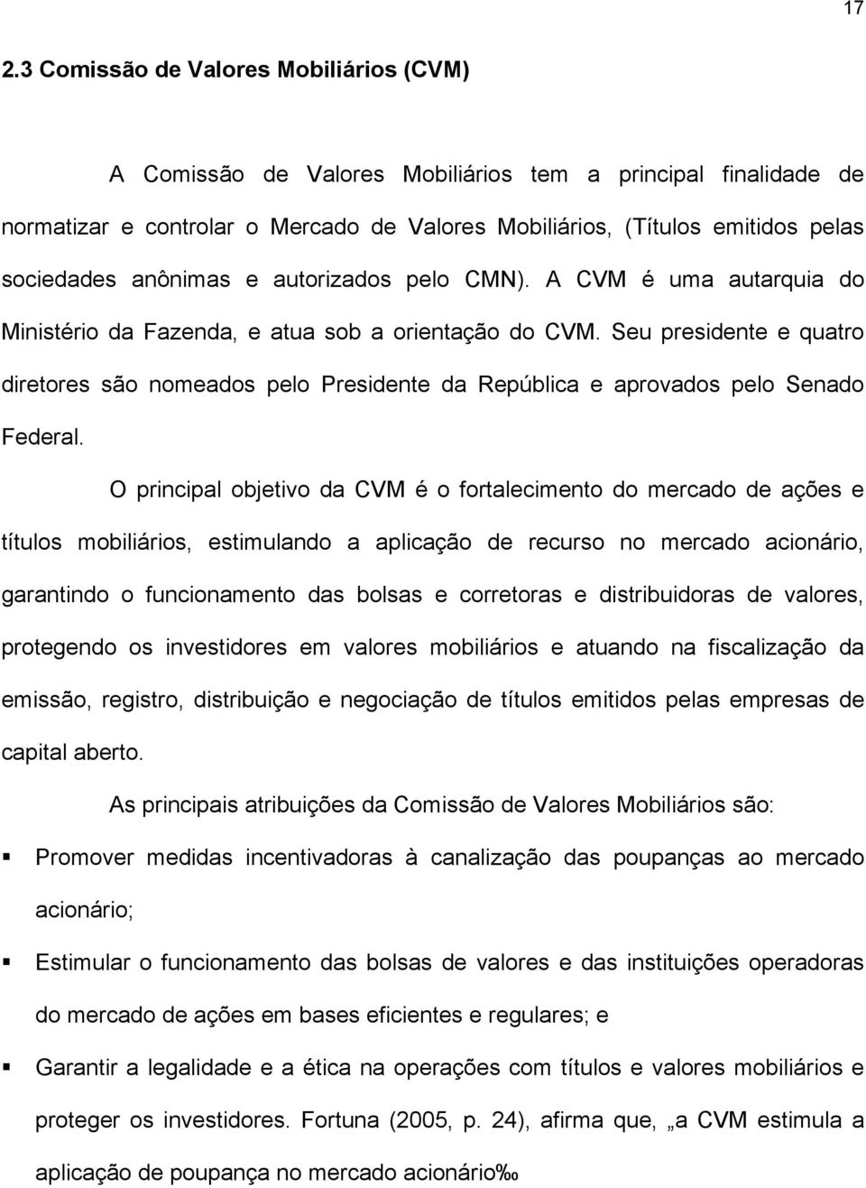 Seu presidente e quatro diretores são nomeados pelo Presidente da República e aprovados pelo Senado Federal.