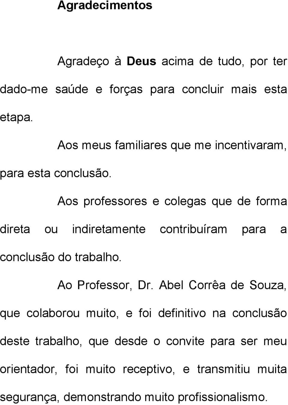 Aos professores e colegas que de forma direta ou indiretamente contribuíram para a conclusão do trabalho. Ao Professor, Dr.