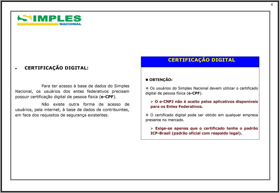 OBTENÇÃO: Os usuários do Simples Nacional devem utilizar o certificado digital de pessoa física (e-cpf).
