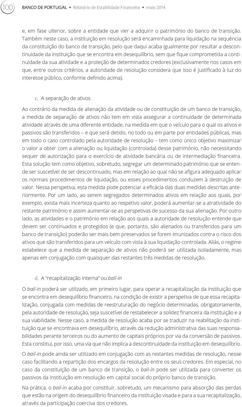 instituição que se encontra em desequilíbrio, sem que fique comprometida a continuidade da sua atividade e a proteção de determinados credores (exclusivamente nos casos em que, entre outros