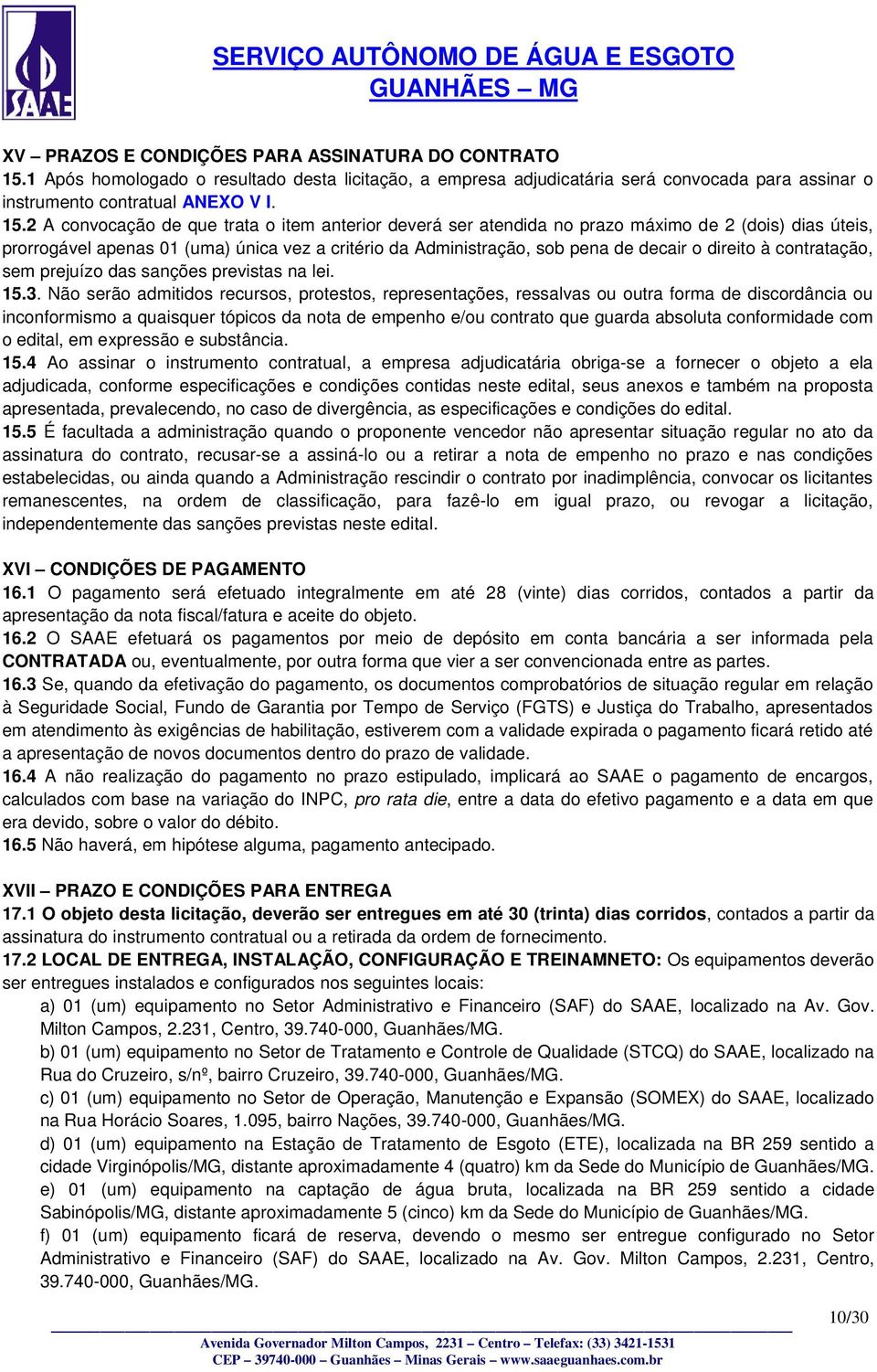 2 A convocação de que trata o item anterior deverá ser atendida no prazo máximo de 2 (dois) dias úteis, prorrogável apenas 01 (uma) única vez a critério da Administração, sob pena de decair o direito