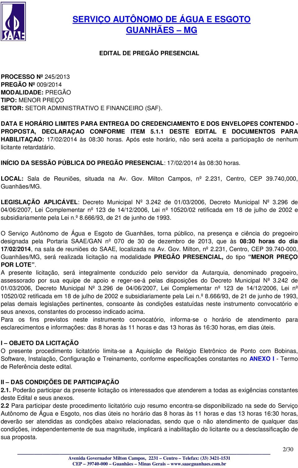 Após este horário, não será aceita a participação de nenhum licitante retardatário. INÍCIO DA SESSÃO PÚBLICA DO PREGÃO PRESENCIAL: 17/02/2014 às 08:30 horas. LOCAL: Sala de Reuniões, situada na Av.