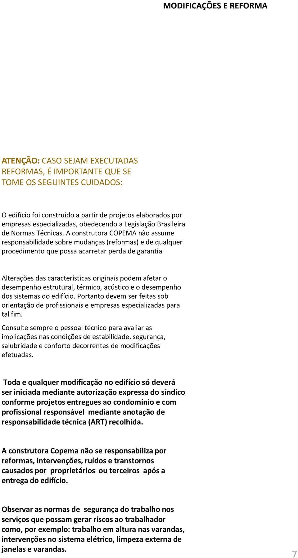 A construtora COPEMA não assume responsabilidade sobre mudanças (reformas) e de qualquer procedimento que possa acarretar perda de garantia Alterações das características originais podem afetar o