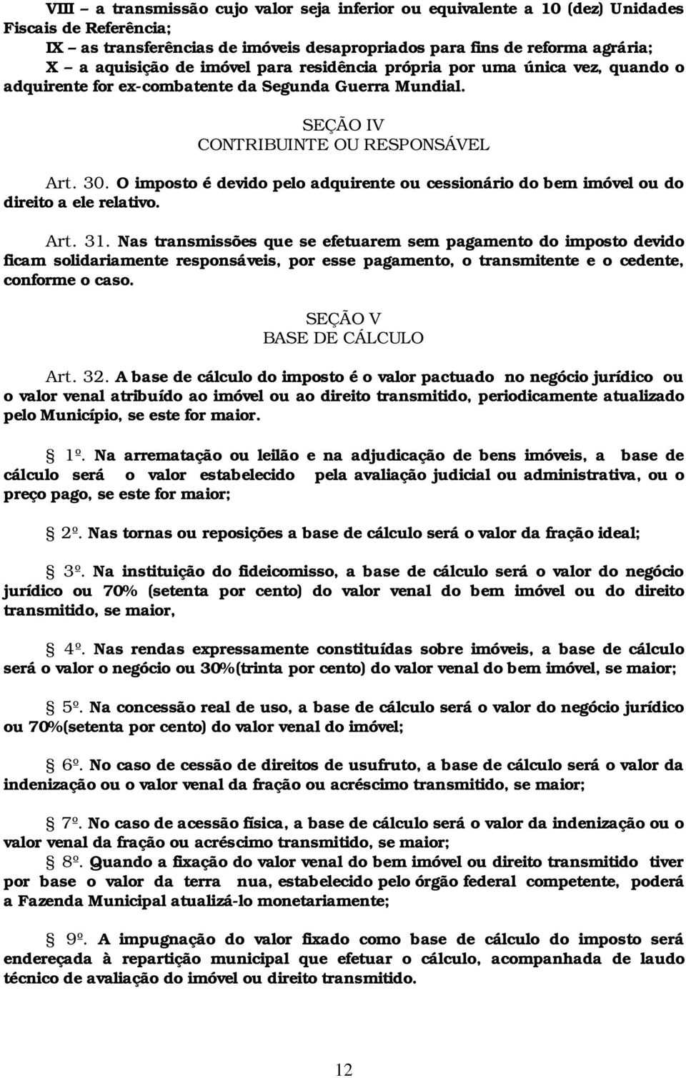 O imposto é devido pelo adquirente ou cessionário do bem imóvel ou do direito a ele relativo. Art. 31.