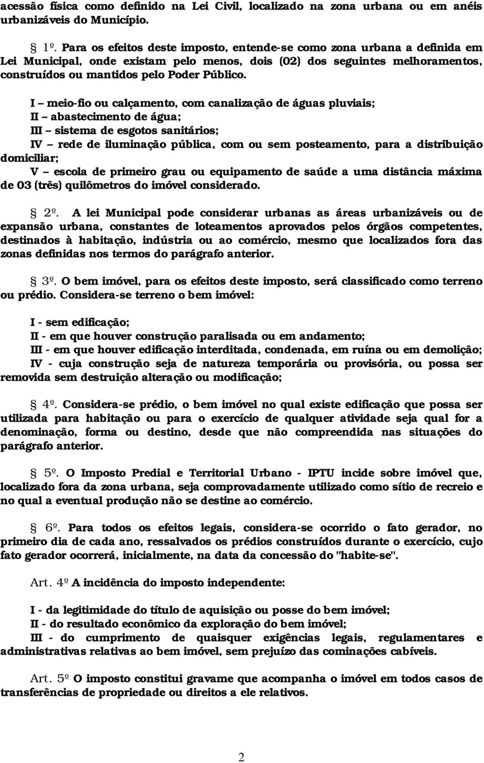 I meio-fio ou calçamento, com canalização de águas pluviais; II abastecimento de água; III sistema de esgotos sanitários; IV rede de iluminação pública, com ou sem posteamento, para a distribuição