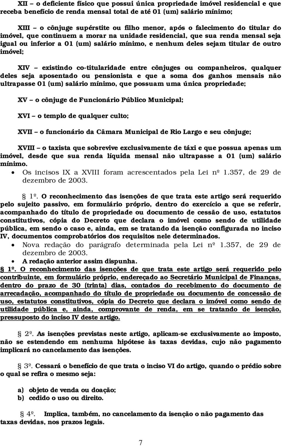 existindo co-titularidade entre cônjuges ou companheiros, qualquer deles seja aposentado ou pensionista e que a soma dos ganhos mensais não ultrapasse 01 (um) salário mínimo, que possuam uma única